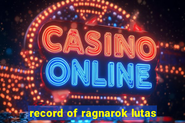 record of ragnarok lutas